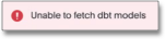 Error message saying "Unable to fetch dbt models"